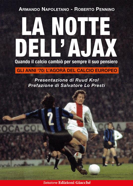 La notte dell'Ajax. Quando il calcio cambiò per sempre il suo pensiero - Armando Napoletano,Roberto Pennino - copertina