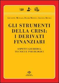 Gli strumenti della crisi: i derivati finanziari. Aspetti giuridici, tecnici e psicologici - Giuseppe Mussari,David Monti,Alessia Micoli - copertina