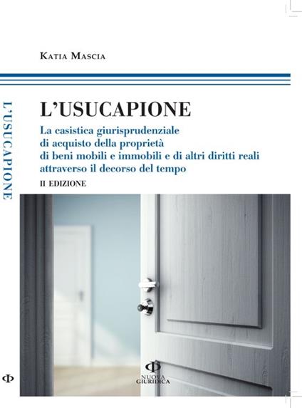 L' usucapione. La casistica giurisprudenziale di acquisto della proprietà di beni mobili e immobili e di altri diritti reali attraverso il decorso del tempo - Katia Mascia - copertina