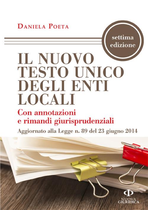 Il nuovo testo unico degli enti locali con annotazioni e rimandi giurisprudenziali aggiornato alla legge n. 89 del 23 giugno 2014 - copertina