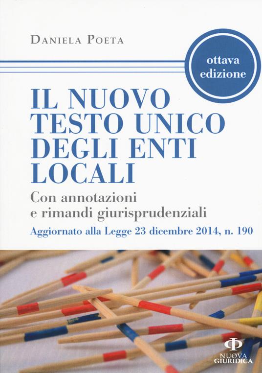 Il nuovo testo unico degli enti locali. Con annotazioni e rimandi giurisprudenziali. Aggiornato alla Legge 23 dicembre 2014, n. 190 - Daniela Poeta - copertina