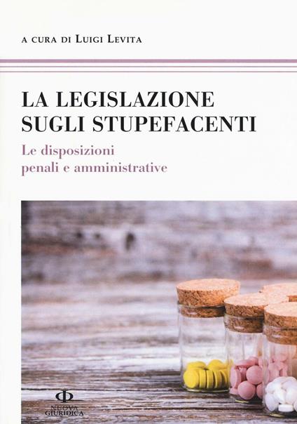 La legislazione sugli stupefacenti. Le disposizioni penali e amministrative - copertina