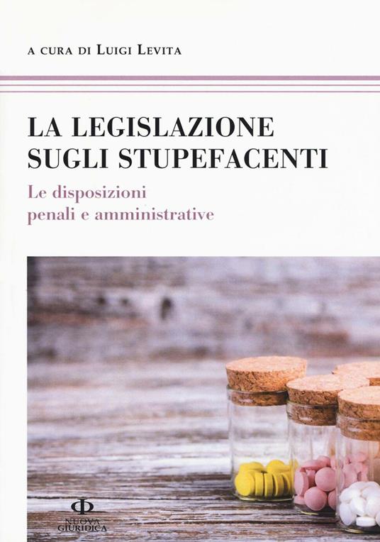 La legislazione sugli stupefacenti. Le disposizioni penali e amministrative - copertina