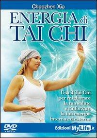 Energia di tai chi. Usa il tai chi per migliorare la tua salute e rinforzare la tua energia interna ed esterna. DVD - Xia Chaozen - copertina