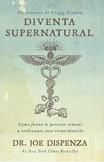 Diventa supernatural. Come fanno le persone comuni a realizzare cose straordinarie