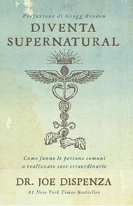 Diventa supernatural. Come fanno le persone comuni a realizzare cose straordinarie