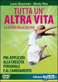 Tutta un'altra vita con la mappa della visione. PNL applicata alla crescita personale e al cambiamento. DVD - Lucia Giovannini,Nicola Riva - copertina