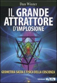 Il grande attrattore d'implosione. Geometria sacra e fisica della coscienza - Dan Winter - copertina