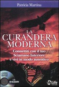 La curandera moderna. Connettiti con il tuo sciamano interiore e vivi in modo autentico. Con CD Audio - Patricia Martina - copertina