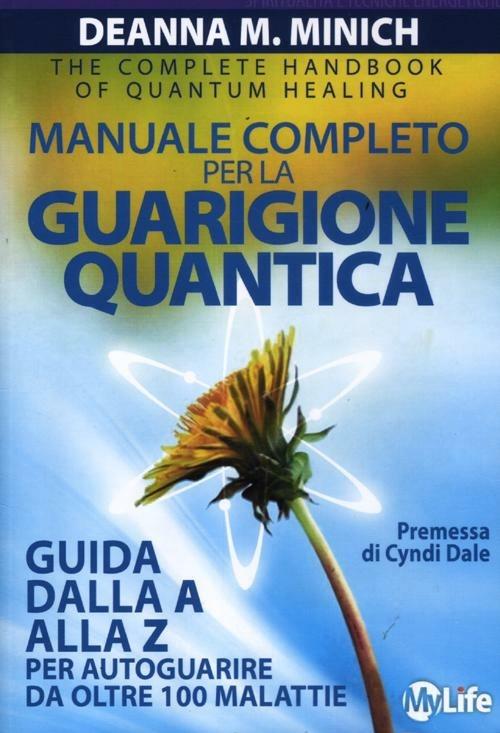 Manuale completo per la guarigione quantica. Guida alla A alla Z per autoguarire da oltre 100 malattie - Deanna M. Minich - copertina