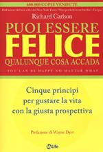 Puoi essere felice. Qualunque cosa accada. Cinque principi per gustare la vita con la giusta prospettiva