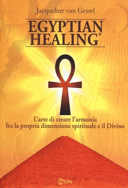 Egyptian healing®. L'arte di creare l'armonia fra la propria dimensione spirituale e il Divino - Jacqueline Van Gessel - copertina