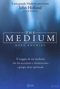 Image of The medium. Born knowing. Il viaggio di un medium che ha accettato e riconosciuto i propri doni spirituali
