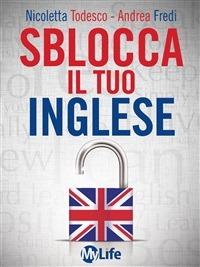 Sblocca il tuo inglese. Supera la paura di parlare inglese con EFT e PNL - Nicoletta Todesco,Andrea Fredi - copertina