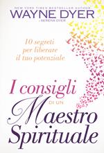 I consigli di un maestro spirituale. 10 segreti per liberare il tuo potenziale