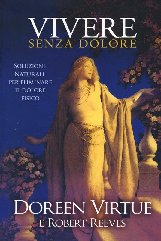 Vivere senza dolore. Soluzioni naturali per eliminare il dolore fisico - Doreen Virtue,Robert Reeves - copertina