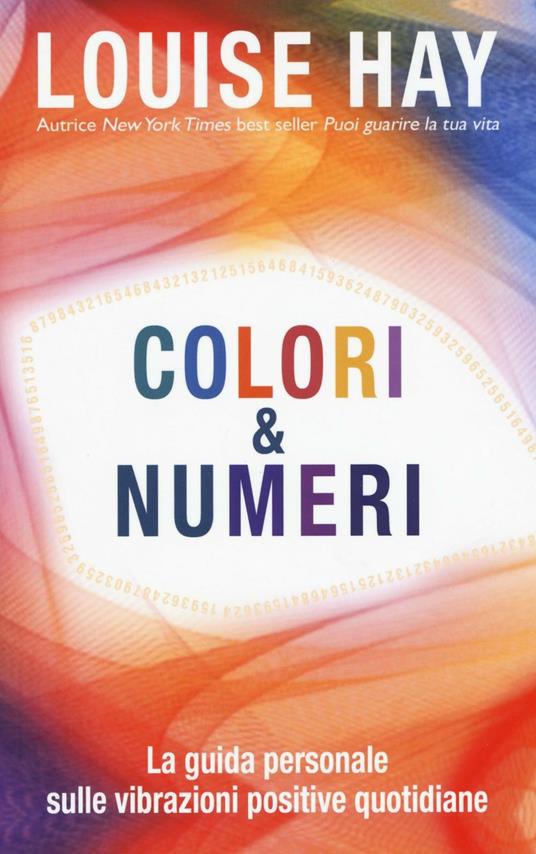 Colori & numeri. La guida personale sulle vibrazioni positive quotidiane - Louise L. Hay - copertina