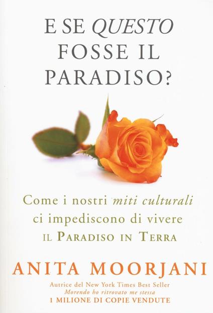 E se questo fosse il paradiso? Come i nostri miti culturali ci impediscono di vivere il paradiso in terra - Anita Moorjani - copertina