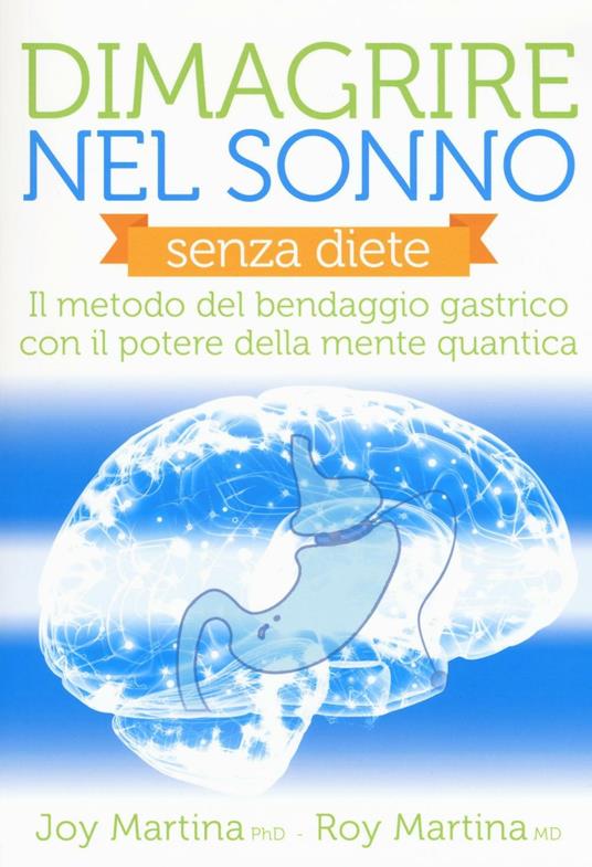 Dimagrire nel sonno. Senza diete. Il metodo del bendaggio gastrico con il potere della mente quantica - Joy Martina,Roy Martina - copertina