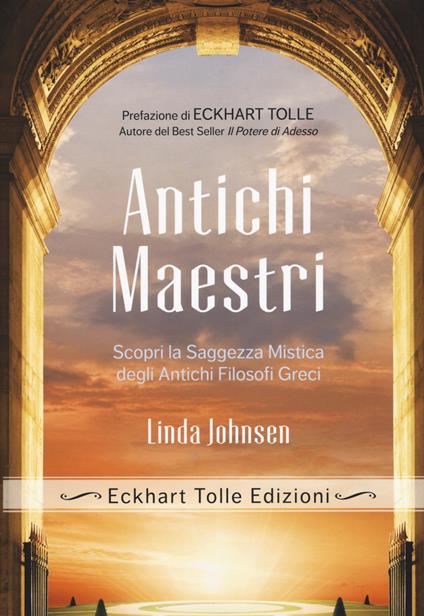 Antichi maestri. Scopri la saggezza mistica degli antichi filosofi greci - Linda Johnsen - copertina