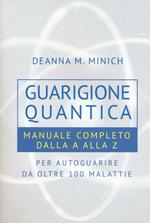 Guarigione quantica. Manuale completo dalla A alla Z per autoguarire da oltre 100 malattie