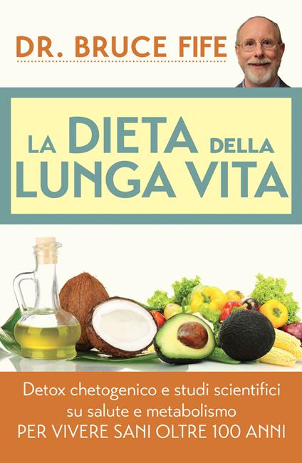 La dieta della lunga vita. Detox chetogenico e studi scientifici su salute e metabolismo per vivere sani oltre 100 anni - Bruce Fife - copertina