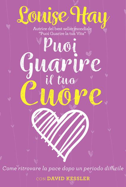 Puoi guarire il tuo cuore. Come ritrovare la pace dopo un periodo difficile. Nuova ediz. - Louise L. Hay,David A. Kessler - copertina