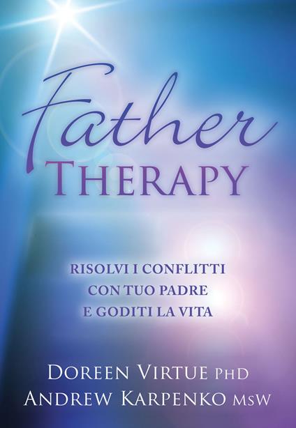 Father therapy. Risolvi i problemi con tuo padre e goditi la vita - Doreen Virtue,Andrew Karpenko - copertina