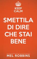 Keep calm & smettila di dire che stai bene. Nuova ediz.