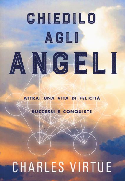 Chiedilo agli angeli. Attrai una vita di felicità successi e conquiste - Charles Virtue - copertina