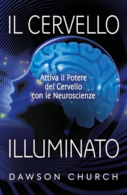 Il cervello illuminato. Attivare il potere del cervello con le neuroscienze - Dawson Church - copertina