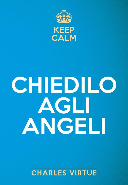 Keep calm. Chiedilo agli angeli - Charles Virtue - copertina