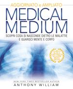 Medical medium. Scopri cosa si nasconde dietro le malattie e guarisci mente e corpo. Ediz. ampliata