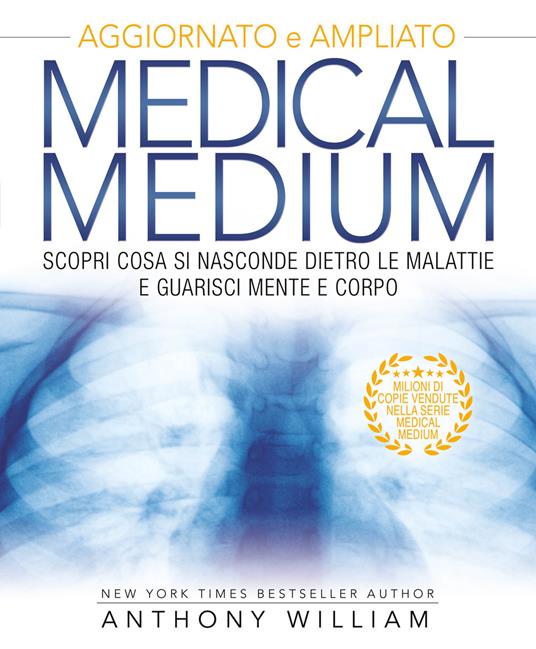 Medical medium. Scopri cosa si nasconde dietro le malattie e guarisci mente e corpo. Ediz. ampliata - Anthony William - copertina