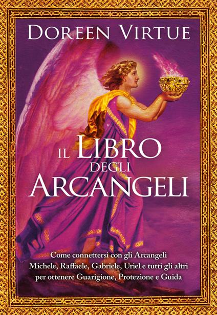 Il libro degli arcangeli. Come connettersi con gli arcangeli Michele, Raffaele, Gabriele, Uriel e tutti gli altri per ottenere guarigione, protezione e guida. Ediz. a colori - Doreen Virtue - copertina