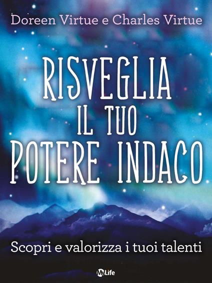 Risveglia il tuo potere indaco. Scopri e valorizza i tuoi talenti - Charles Virtue,Doreen Virtue,Ilaria Ortolina - ebook