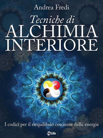 Tecniche di alchimia interiore. I codici per il riequilibrio cosciente delle energie - Andrea Fredi - ebook