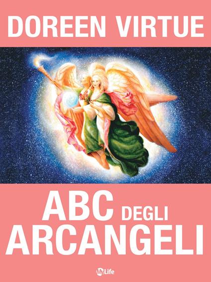 ABC degli arcangeli. Come connettersi con gli argangeli Michele, Raffaele, Gabriele, Uriel e tutti gli altri per otttenere guarigione, protezione e guida - Doreen Virtue - ebook