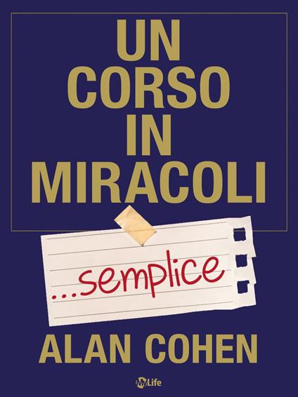 Un corso in miracoli... semplice. I «semplici» passi per cambiare la tua vita - Alan Cohen - ebook