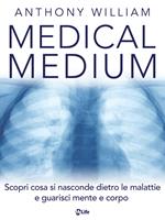 Medical medium. Scopri cosa si nasconde dietro le malattie e guarisci mente e corpo