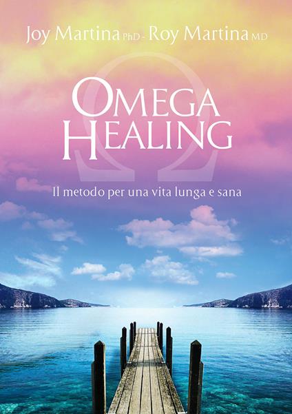 Omega healing. Il metodo per una vita lunga e sana - Joy Martina,Roy Martina - ebook