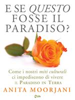 E se questo fosse il paradiso? Come i nostri miti culturali ci impediscono di vivere il paradiso in terra