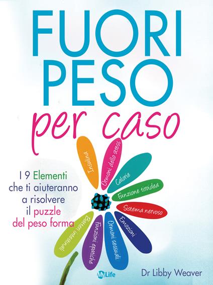 Fuori peso per caso. I 9 elementi che ti aiuteranno a risolvere il puzzle del peso forma - Libby Weaver,I. Ortolina - ebook