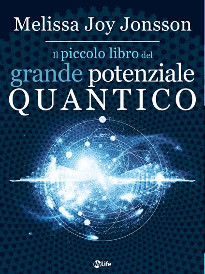 Il piccolo libro del grande potenziale quantico. 24 campi per connetterti al flusso e accogliere l'abbondanza nella vita di tutti i giorni - Melissa Joy Jonsson,Lucia Valentina Nonna - ebook