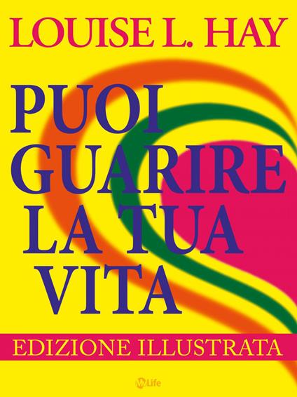 Puoi guarire la tua vita. Pensa in positivo per ritrovare il benessere fisico e la serenità interiore. Ediz. speciale - Louise L. Hay,Katia Prando - ebook