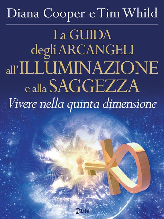 La guida degli arcangeli all'illuminazione e alla saggezza. Vivere nella quinta dimensione - Diana Cooper,Tim Whild,Manuel Piani - ebook