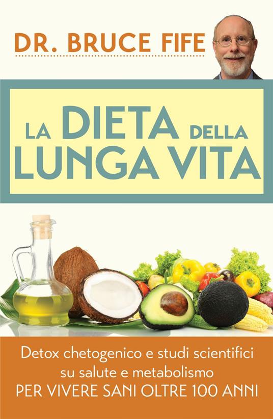 La dieta della lunga vita. Detox chetogenico e studi scientifici su salute e metabolismo per vivere sani oltre 100 anni - Bruce Fife,Lucia Valentina Nonna - ebook