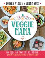 Veggie mama. Una guida con tante idee per preparare piatti vegan gustosi per i tuoi figli