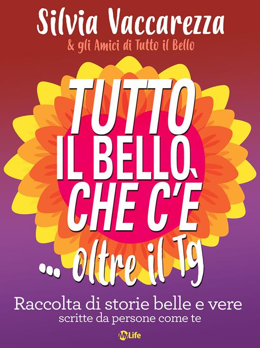 Tutto il bello che c'è... oltre il TG. Raccolta di storie belle e vere scritte da persone come te - Silvia Vaccarezza - ebook