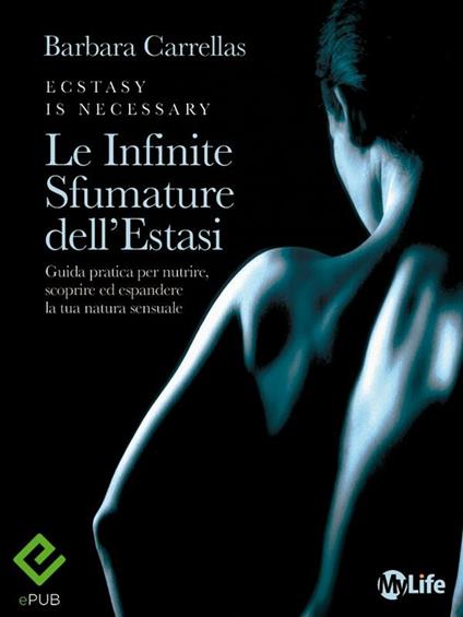 Le infinite sfumature dell'estasi. Guida pratica per nutrire, scoprire ed espandere la tua natura sensuale - Barbara Carrellas,Katia Prando - ebook